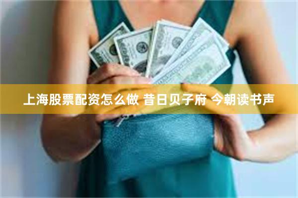 上海股票配资怎么做 昔日贝子府 今朝读书声