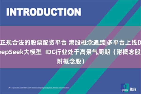 正规合法的股票配资平台 港股概念追踪|多平台上线DeepSeek大模型  IDC行业处于高景气周期（附概念股）