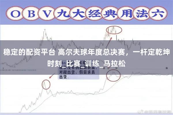 稳定的配资平台 高尔夫球年度总决赛，一杆定乾坤时刻_比赛_训练_马拉松