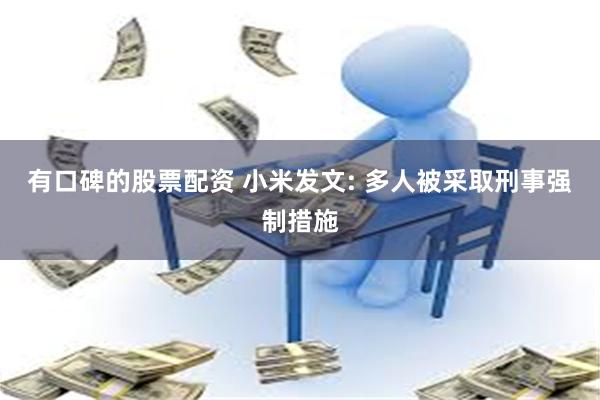 有口碑的股票配资 小米发文: 多人被采取刑事强制措施