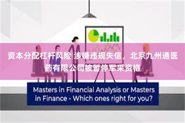 资本分配杠杆风险 涉嫌违规失信，北京九州通医药有限公司被暂停军采资格
