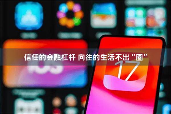 信任的金融杠杆 向往的生活不出“圈”